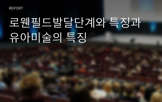 로웬필드발달단계와 특징과 유아미술의 특징