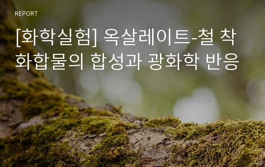 [화학실험] 옥살레이트-철 착화합물의 합성과 광화학 반응