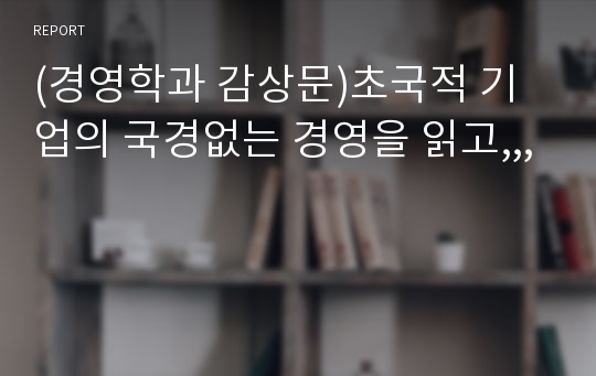 (경영학과 감상문)초국적 기업의 국경없는 경영을 읽고,,,