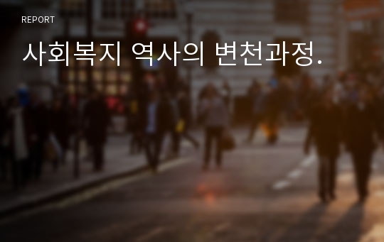 사회복지 역사의 변천과정.
