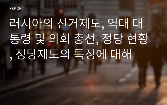 러시아의 선거제도, 역대 대통령 및 의회 총선, 정당 현황, 정당제도의 특징에 대해