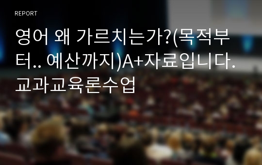 영어 왜 가르치는가?(목적부터.. 예산까지)A+자료입니다.교과교육론수업