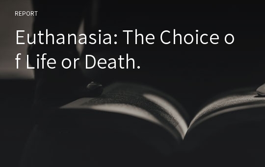Euthanasia: The Choice of Life or Death.