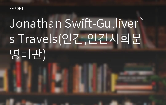 Jonathan Swift-Gulliver`s Travels(인간,인간사회문명비판)