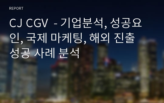 CJ CGV  - 기업분석, 성공요인, 국제 마케팅, 해외 진출 성공 사례 분석