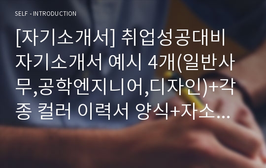 [자기소개서] 취업성공대비 자기소개서 예시 4개(일반사무,공학엔지니어,디자인)+각종 컬러 이력서 양식+자소서 작성 팁