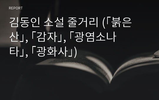 김동인 소설 줄거리 (｢붉은산｣, ｢감자｣, ｢광염소나타｣, ｢광화사｣)