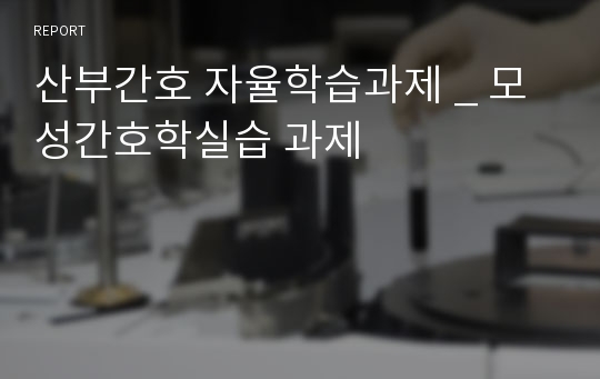 산부간호 자율학습과제 _ 모성간호학실습 과제