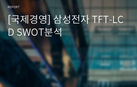 [국제경영] 삼성전자 TFT-LCD SWOT분석