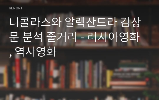 니콜라스와 알렉산드라 감상문 분석 줄거리 - 러시아영화 , 역사영화