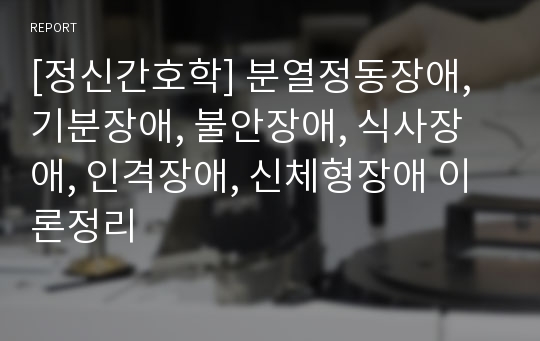 [정신간호학] 분열정동장애, 기분장애, 불안장애, 식사장애, 인격장애, 신체형장애 이론정리