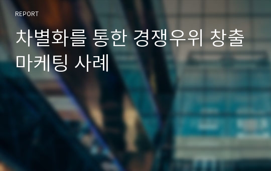 차별화를 통한 경쟁우위 창출마케팅 사례