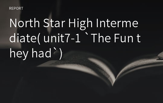 North Star High Intermediate( unit7-1 `The Fun they had`)