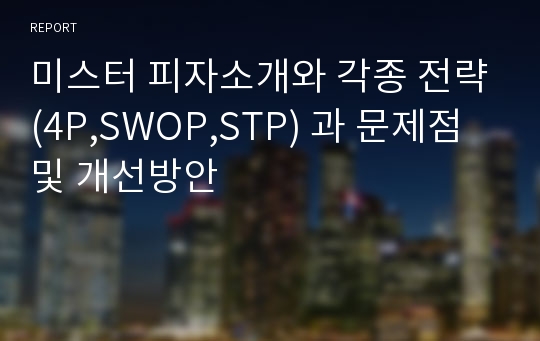 미스터 피자소개와 각종 전략(4P,SWOP,STP) 과 문제점및 개선방안