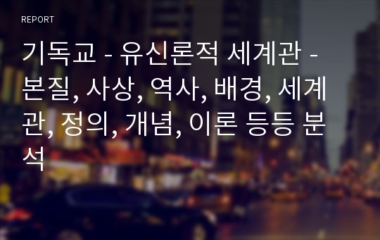 기독교 - 유신론적 세계관 - 본질, 사상, 역사, 배경, 세계관, 정의, 개념, 이론 등등 분석