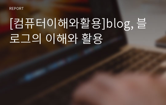 [컴퓨터이해와활용]blog, 블로그의 이해와 활용