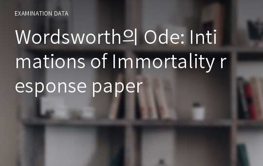 Wordsworth의 Ode: Intimations of Immortality response paper