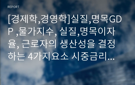 [경제학,경영학]실질,명목GDP ,물가지수, 실질,명목이자율, 근로자의 생산성을 결정하는 4가지요소 시중금리 계산.