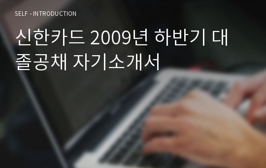 신한카드 2009년 하반기 대졸공채 자기소개서