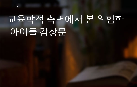 교육학적 측면에서 본 위험한 아이들 감상문