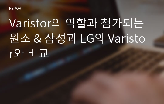 Varistor의 역할과 첨가되는 원소 &amp; 삼성과 LG의 Varistor와 비교