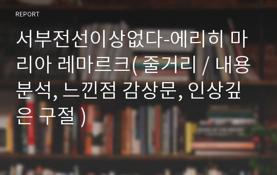 서부전선이상없다-에리히 마리아 레마르크( 줄거리 / 내용분석, 느낀점 감상문, 인상깊은 구절 )