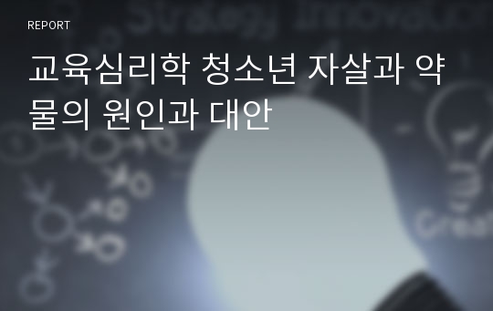 교육심리학 청소년 자살과 약물의 원인과 대안