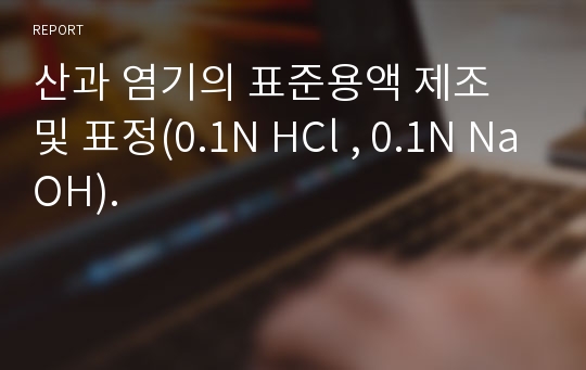 산과 염기의 표준용액 제조 및 표정(0.1N HCl , 0.1N NaOH).