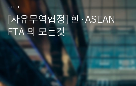 [자유무역협정] 한·ASEAN FTA 의 모든것