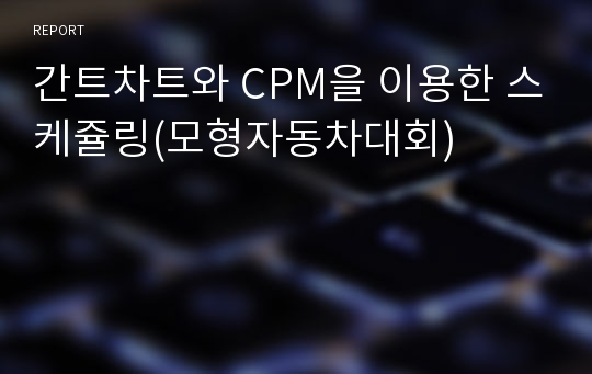 간트차트와 CPM을 이용한 스케쥴링(모형자동차대회)