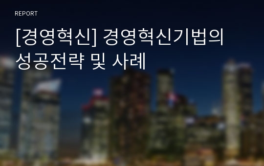 [경영혁신] 경영혁신기법의 성공전략 및 사례