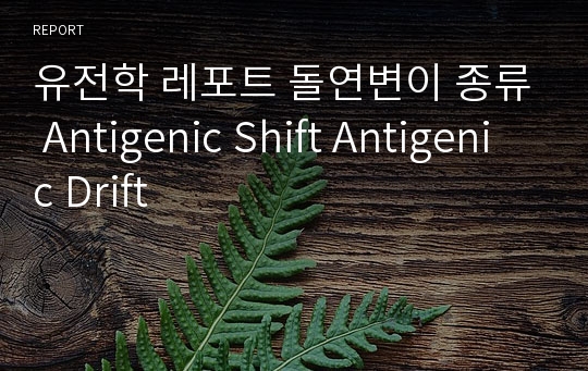 유전학 레포트 돌연변이 종류 Antigenic Shift Antigenic Drift