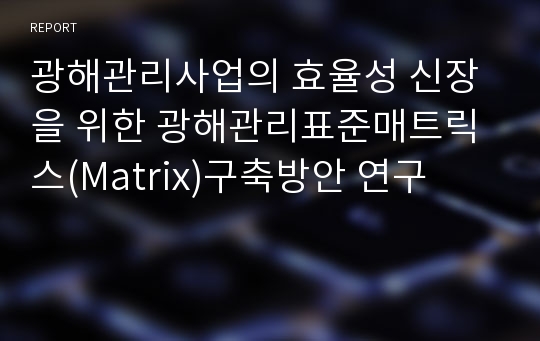 광해관리사업의 효율성 신장을 위한 광해관리표준매트릭스(Matrix)구축방안 연구