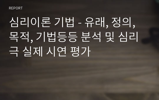 심리이론 기법 - 유래, 정의, 목적, 기법등등 분석 및 심리극 실제 시연 평가