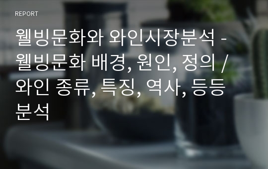 웰빙문화와 와인시장분석 - 웰빙문화 배경, 원인, 정의 / 와인 종류, 특징, 역사, 등등 분석