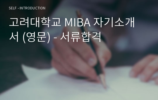 고려대학교 MIBA 자기소개서 (영문) - 서류합격