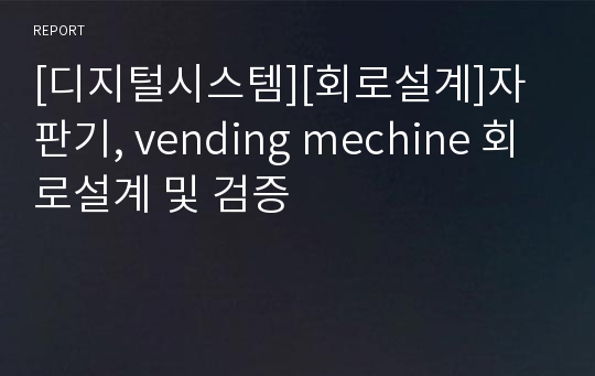 [디지털시스템][회로설계]자판기, vending mechine 회로설계 및 검증