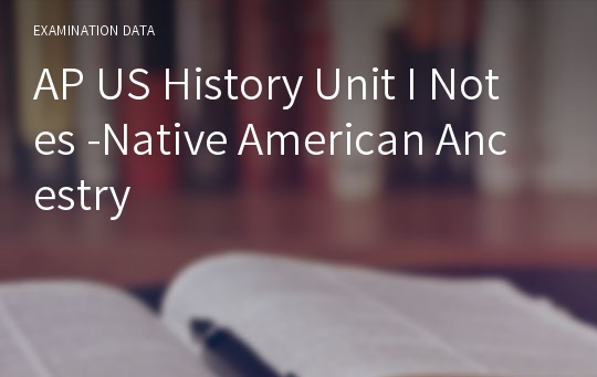 AP US History Unit I Notes -Native American Ancestry