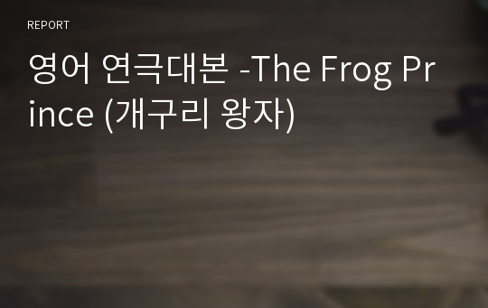 영어 연극대본 -The Frog Prince (개구리 왕자)