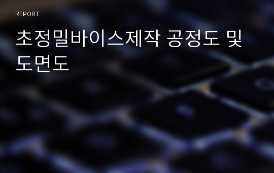 초정밀바이스제작 공정도 및 도면도