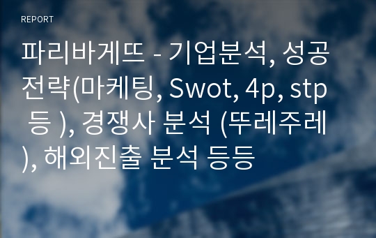 파리바게뜨 - 기업분석, 성공 전략(마케팅, Swot, 4p, stp 등 ), 경쟁사 분석 (뚜레주레), 해외진출 분석 등등