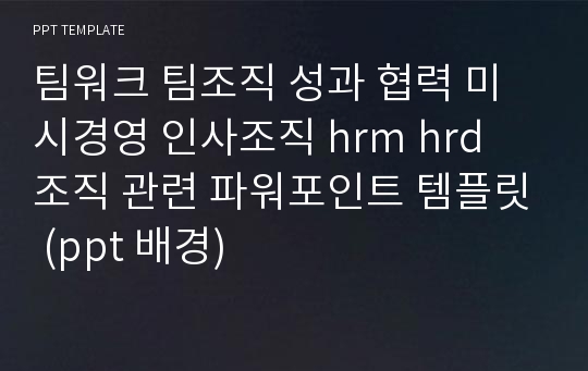 팀워크 팀조직 성과 협력 미시경영 인사조직 hrm hrd 조직 관련 파워포인트 템플릿 (ppt 배경)