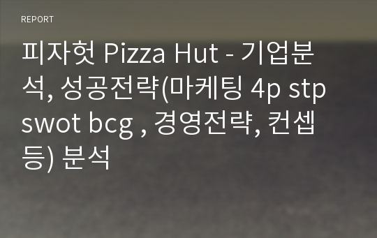 피자헛 Pizza Hut - 기업분석, 성공전략(마케팅 4p stp swot bcg , 경영전략, 컨셉등) 분석