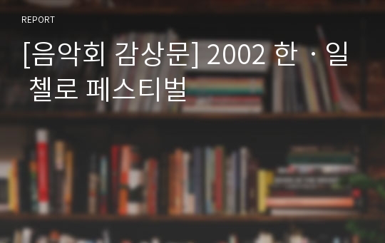 [음악회 감상문] 2002 한ㆍ일 첼로 페스티벌