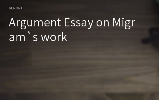 Argument Essay on Migram`s work