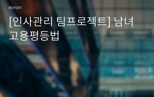 [인사관리 팀프로젝트] 남녀고용평등법