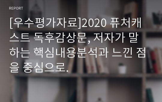 [우수평가자료]2020 퓨처캐스트 독후감상문, 저자가 말하는 핵심내용분석과 느낀 점을 중심으로.