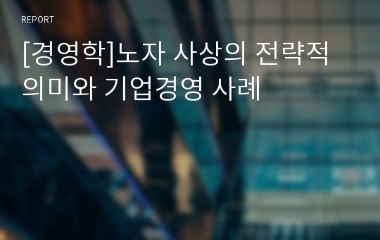 [경영학]노자 사상의 전략적 의미와 기업경영 사례