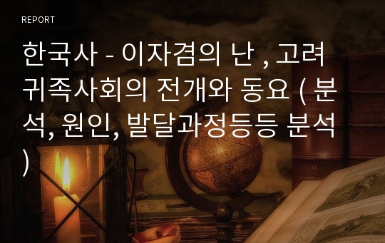 한국사 - 이자겸의 난 , 고려 귀족사회의 전개와 동요 ( 분석, 원인, 발달과정등등 분석 )