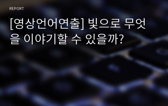 [영상언어연출] 빛으로 무엇을 이야기할 수 있을까?